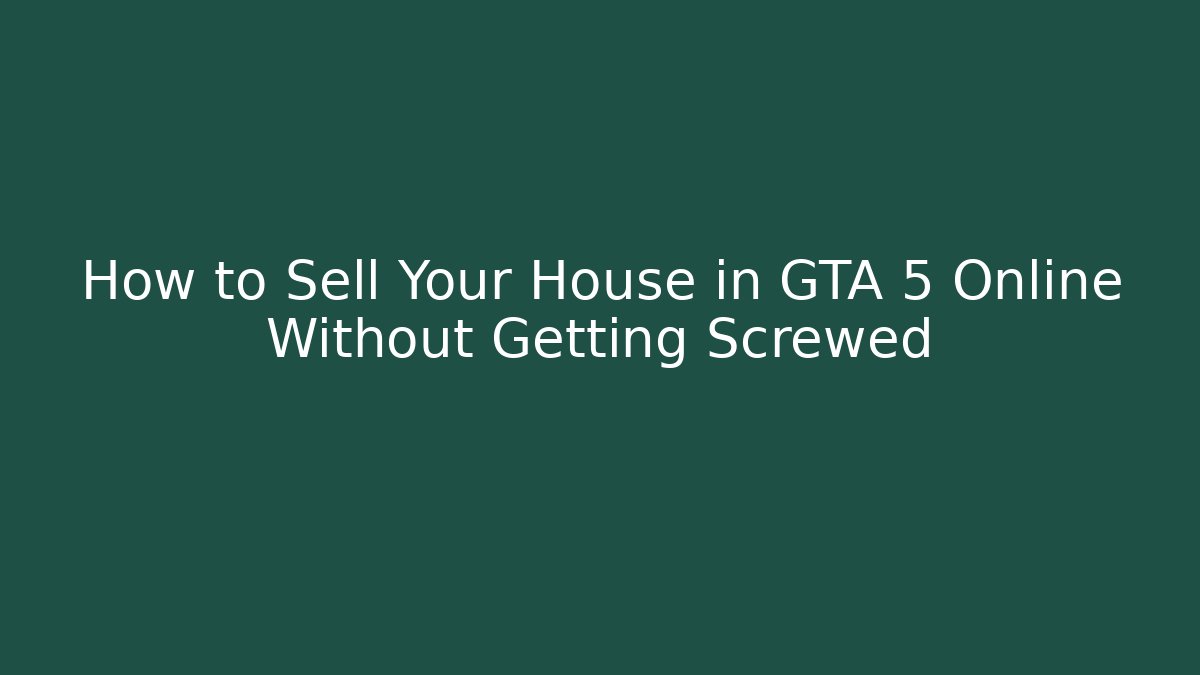 How to Sell Your House in GTA 5 Online Without Getting Screwed