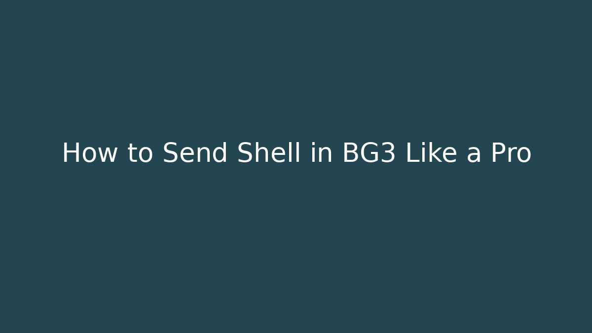 How to Send Shell in BG3 Like a Pro