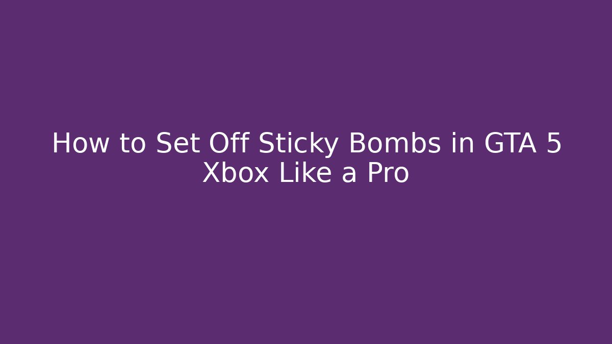 How to Set Off Sticky Bombs in GTA 5 Xbox Like a Pro