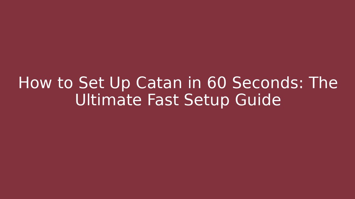 How to Set Up Catan in 60 Seconds: The Ultimate Fast Setup Guide
