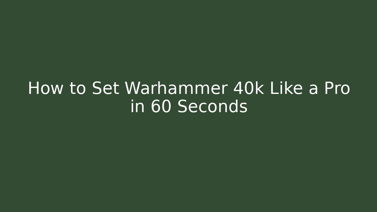 How to Set Warhammer 40k Like a Pro in 60 Seconds