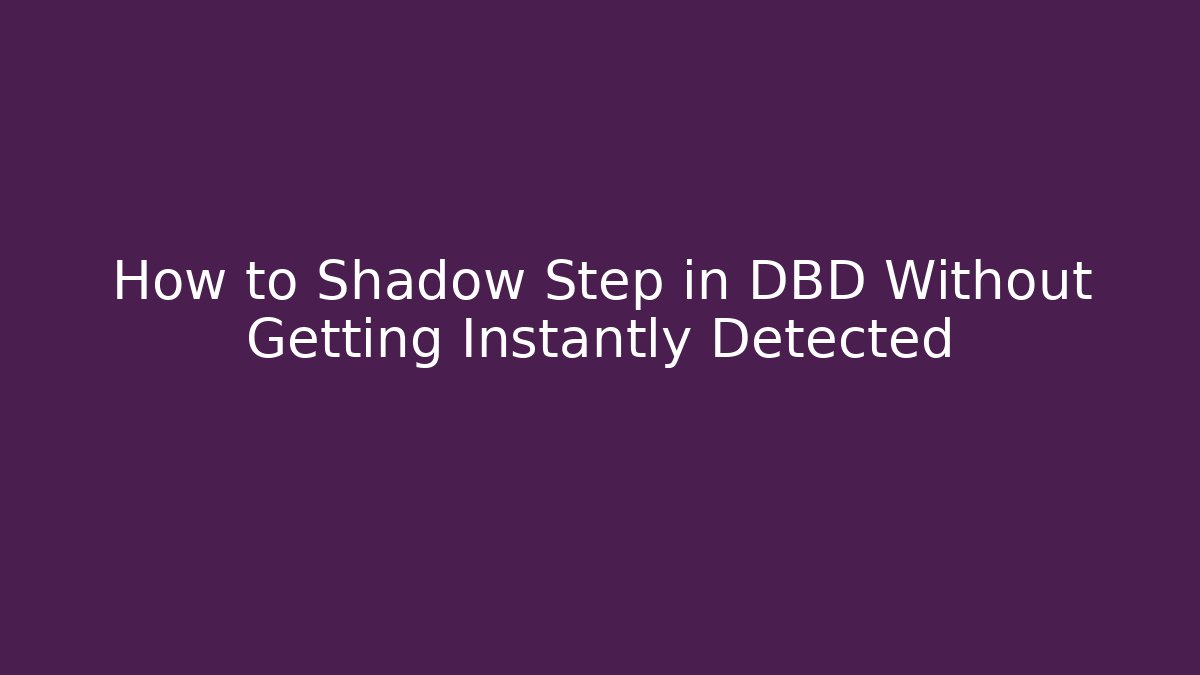 How to Shadow Step in DBD Without Getting Instantly Detected