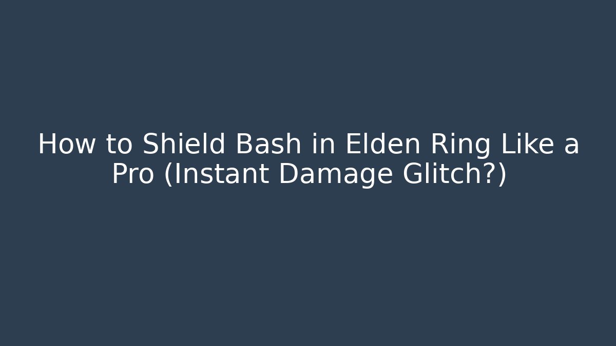 How to Shield Bash in Elden Ring Like a Pro (Instant Damage Glitch?)