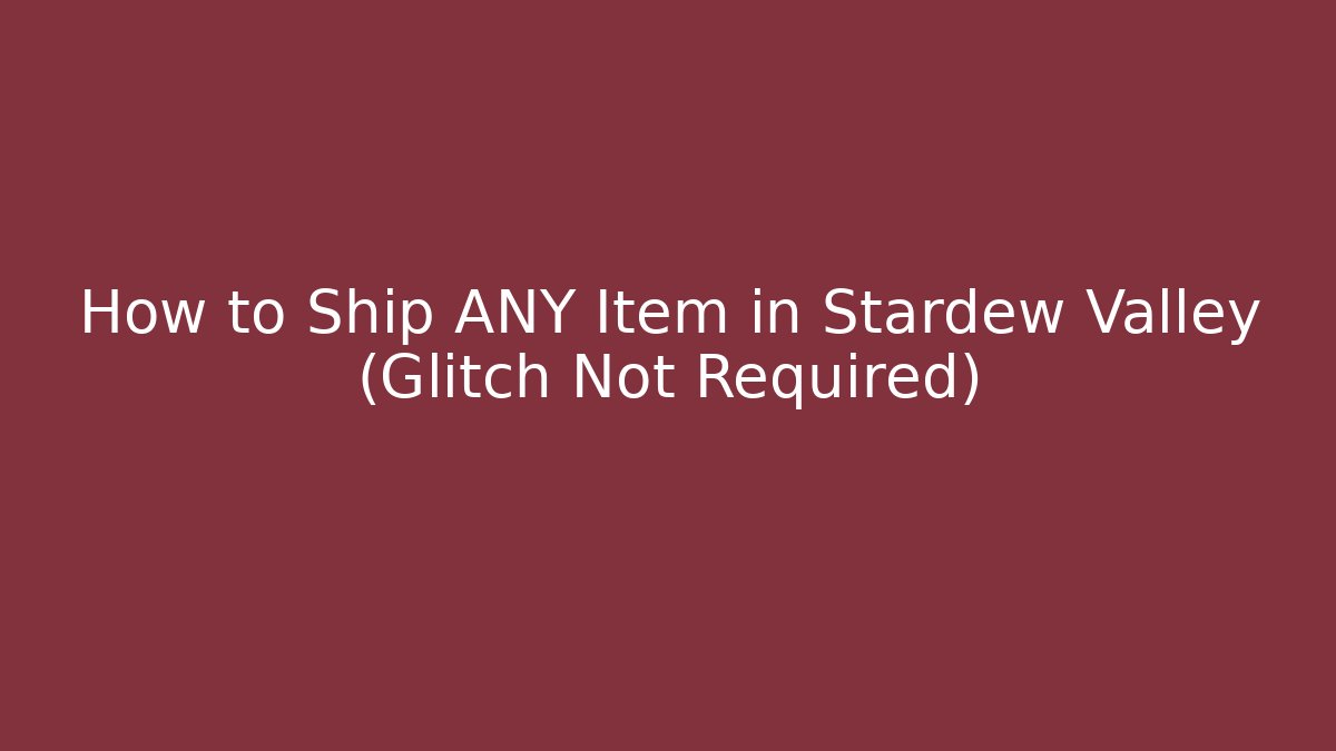 How to Ship ANY Item in Stardew Valley (Glitch Not Required) - Critter Realm
