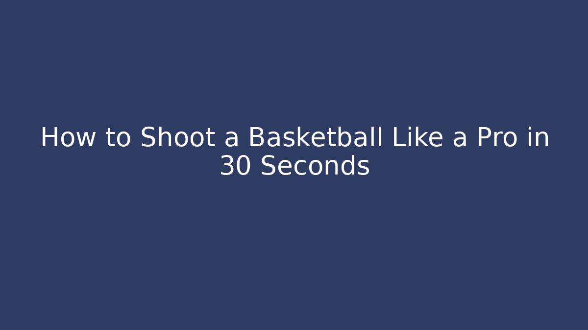 How to Shoot a Basketball Like a Pro in 30 Seconds