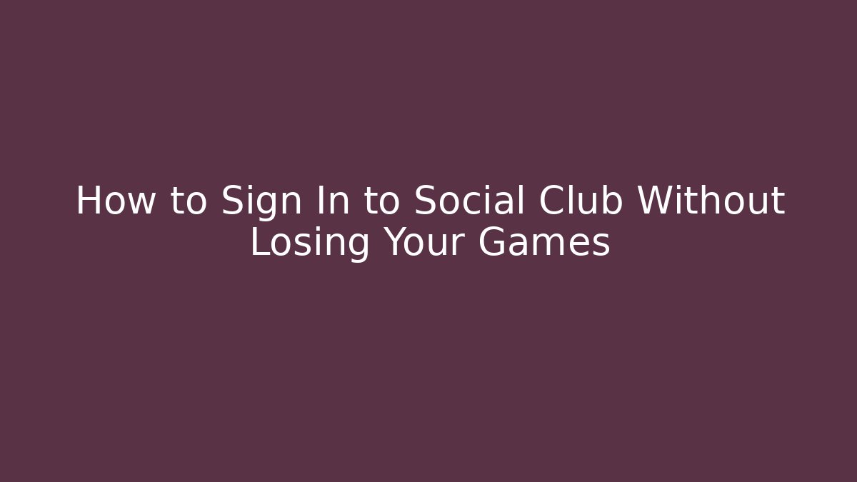How to Sign In to Social Club Without Losing Your Games