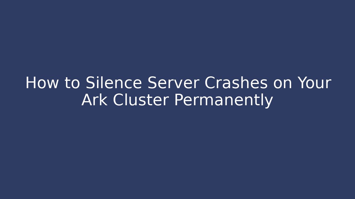 How to Silence Server Crashes on Your Ark Cluster Permanently