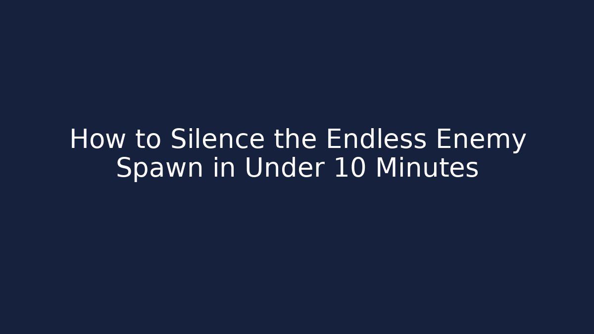How to Silence the Endless Enemy Spawn in Under 10 Minutes