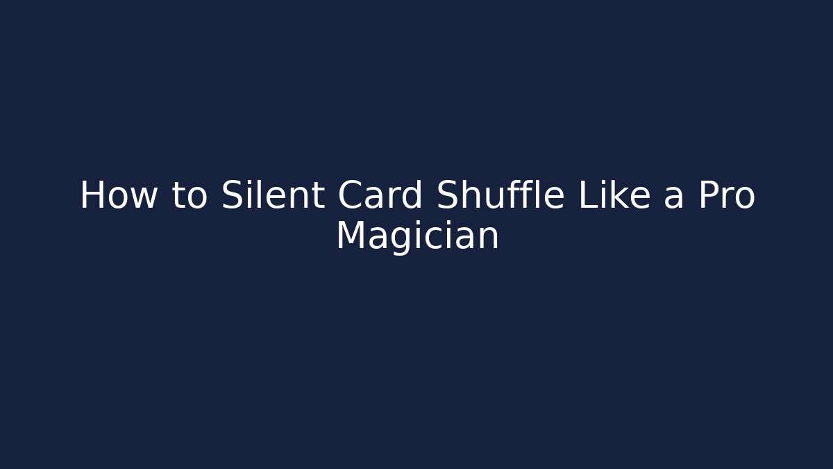 How to Silent Card Shuffle Like a Pro Magician