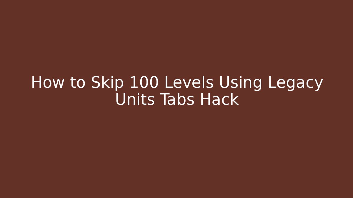 How to Skip 100 Levels Using Legacy Units Tabs Hack - Critter Realm
