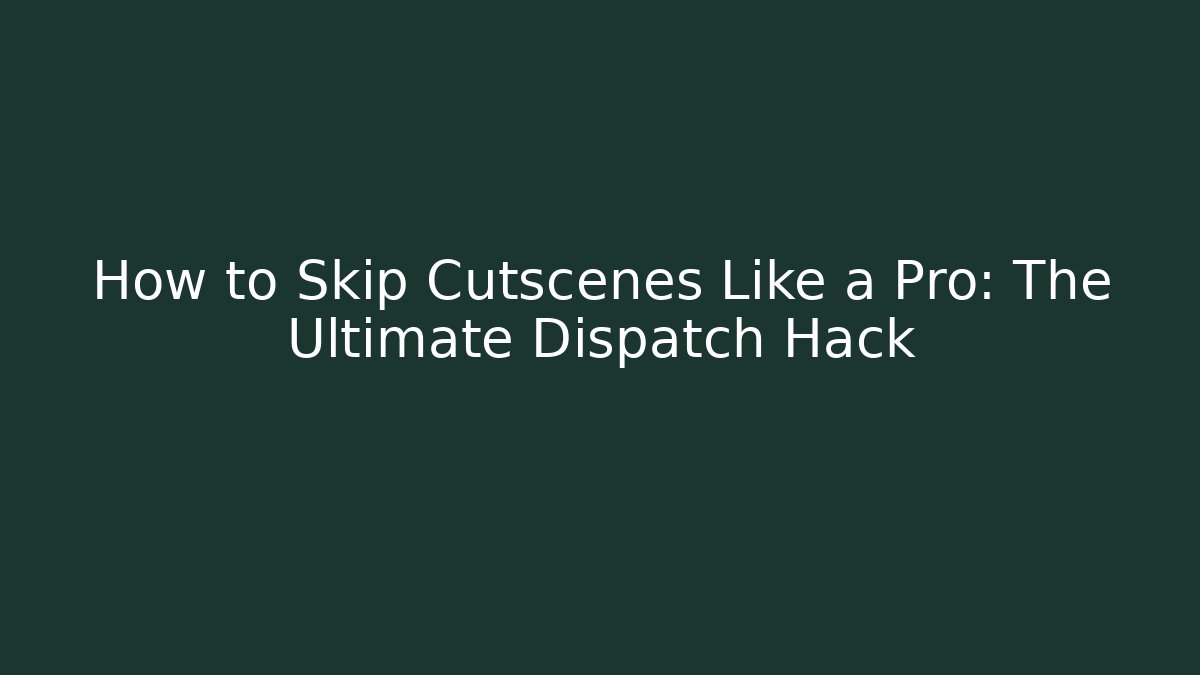 How to Skip Cutscenes Like a Pro: The Ultimate Dispatch Hack - Critter Realm
