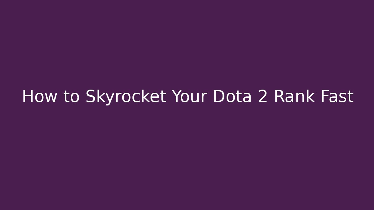 How to Skyrocket Your Dota 2 Rank Fast - Critter Realm