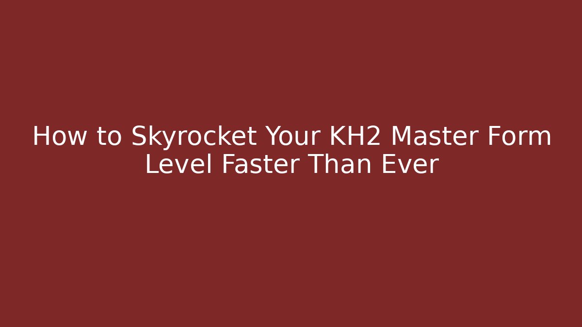 How to Skyrocket Your KH2 Master Form Level Faster Than Ever - Critter Realm