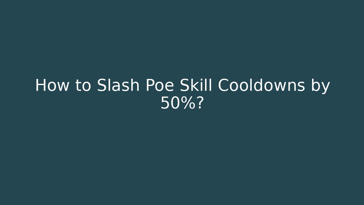 How to Slash Poe Skill Cooldowns by 50%?