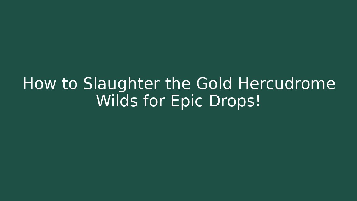 How to Slaughter the Gold Hercudrome Wilds for Epic Drops!