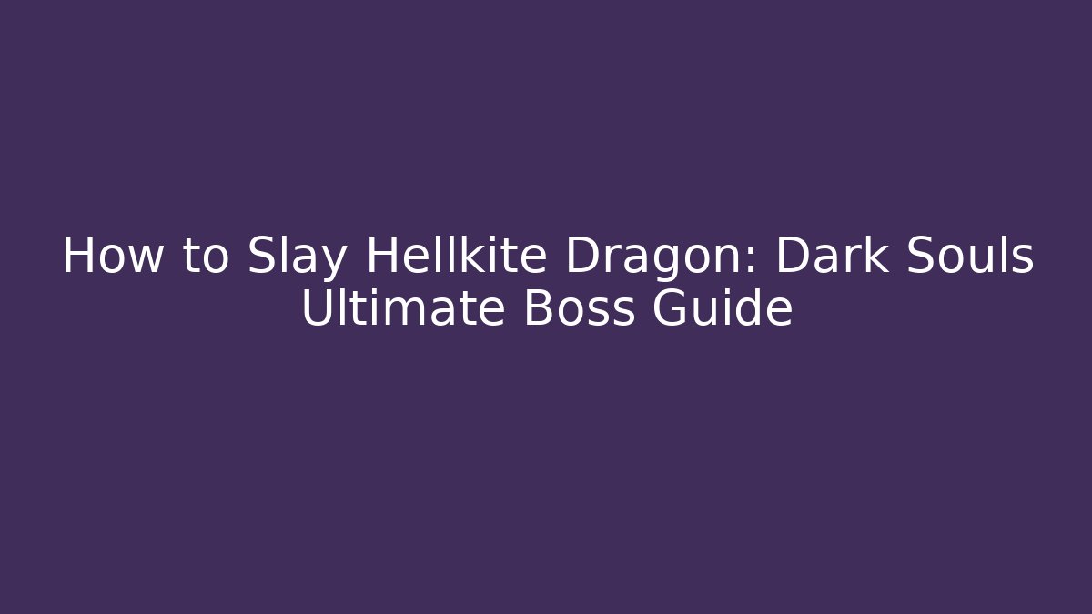How to Slay Hellkite Dragon: Dark Souls Ultimate Boss Guide - Critter Realm