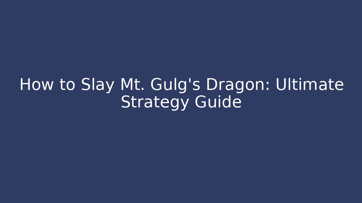 How to Slay Mt. Gulg's Dragon: Ultimate Strategy Guide