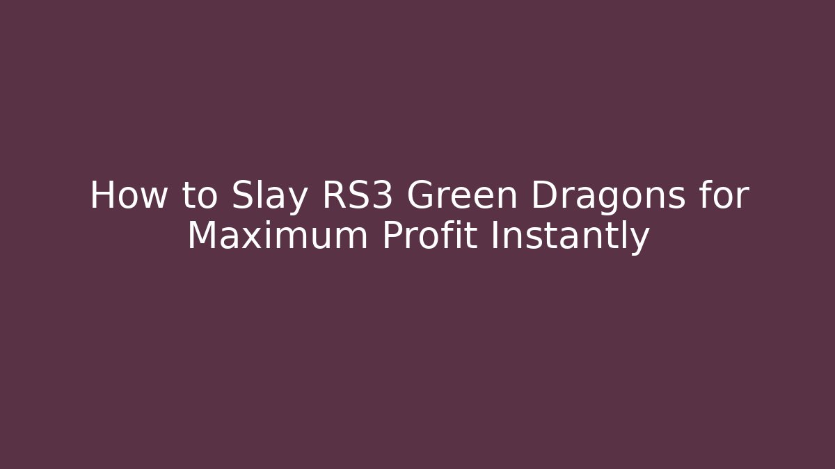 How to Slay RS3 Green Dragons for Maximum Profit Instantly