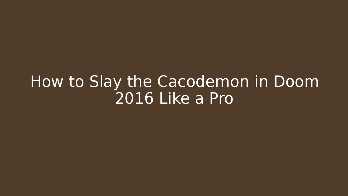 How to Slay the Cacodemon in Doom 2016 Like a Pro