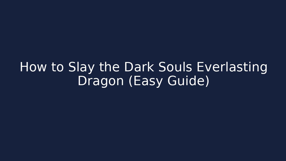 How to Slay the Dark Souls Everlasting Dragon (Easy Guide)