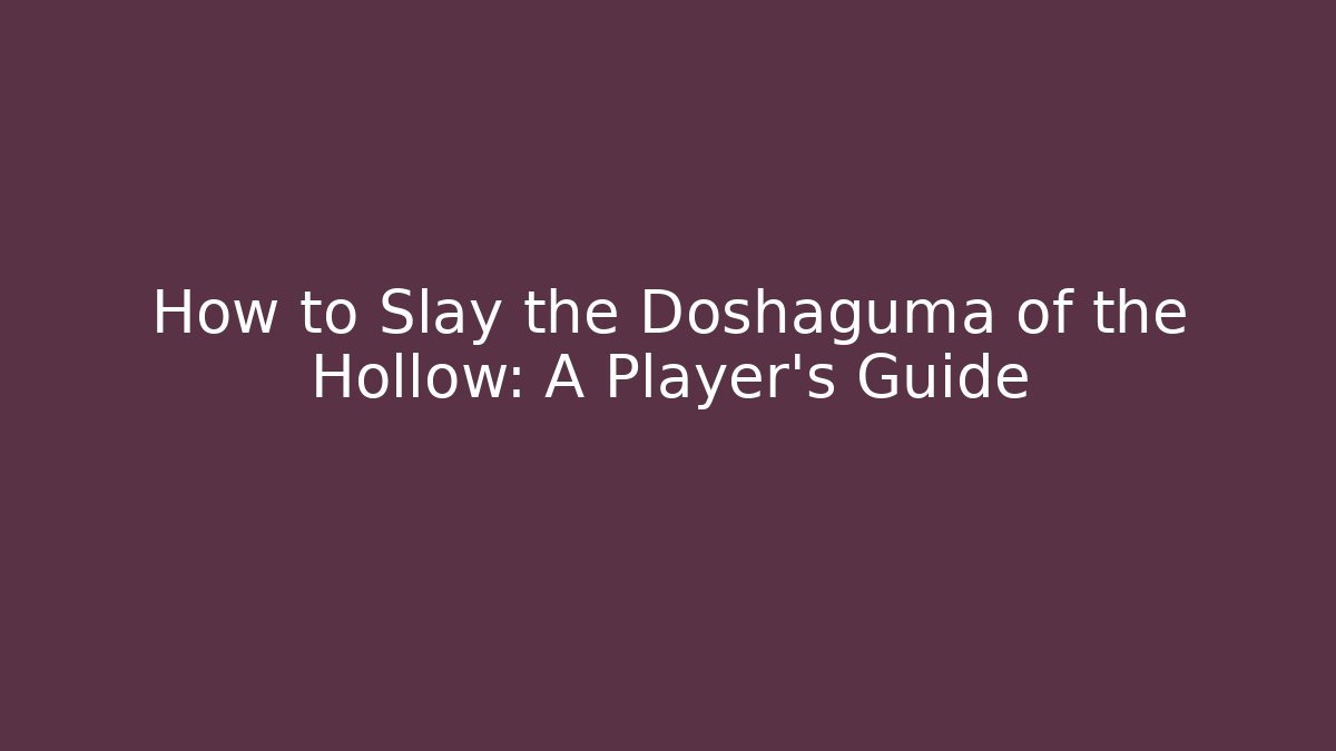 How to Slay the Doshaguma of the Hollow: A Player's Guide
