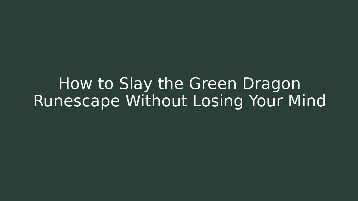 How to Slay the Green Dragon Runescape Without Losing Your Mind
