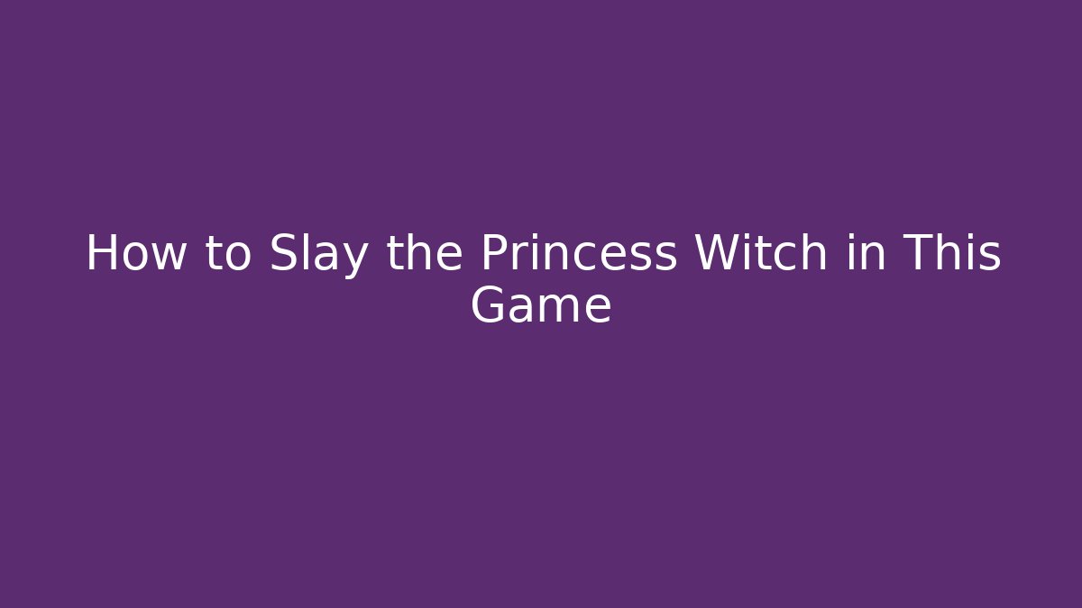 How to Slay the Princess Witch in This Game