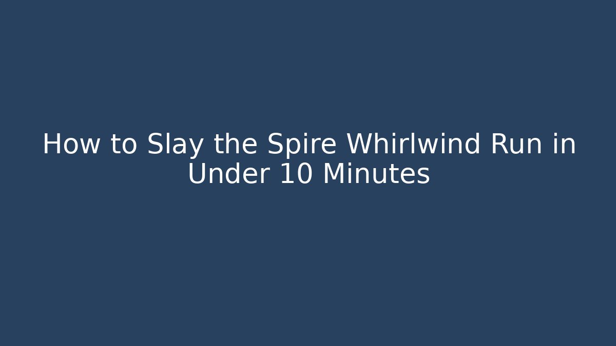 How to Slay the Spire Whirlwind Run in Under 10 Minutes