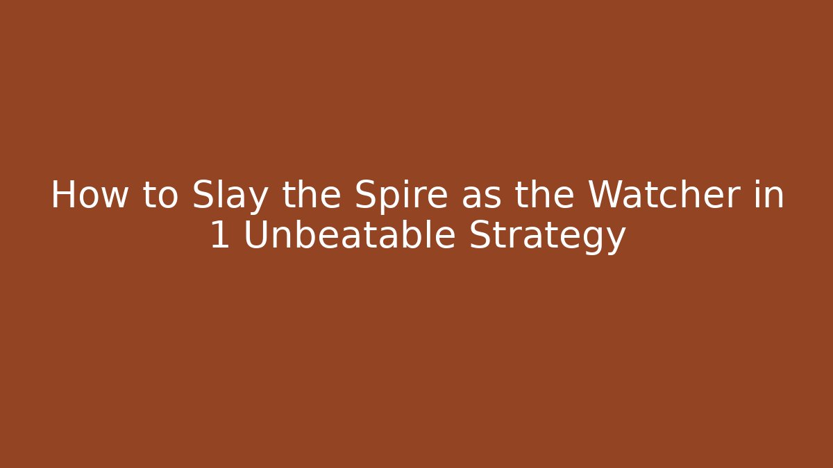 How to Slay the Spire as the Watcher in 1 Unbeatable Strategy