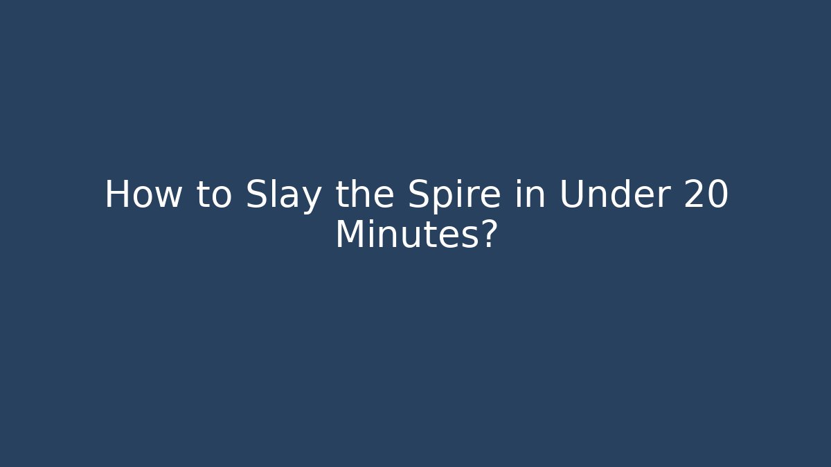 How to Slay the Spire in Under 20 Minutes?