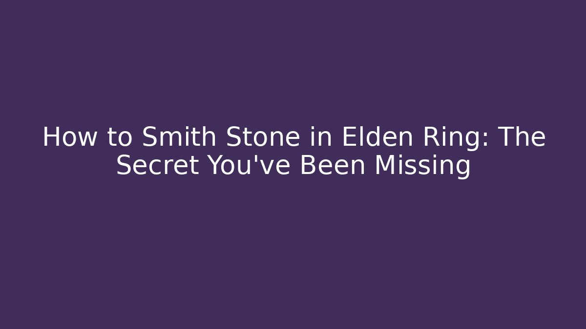 How to Smith Stone in Elden Ring: The Secret You’ve Been Missing