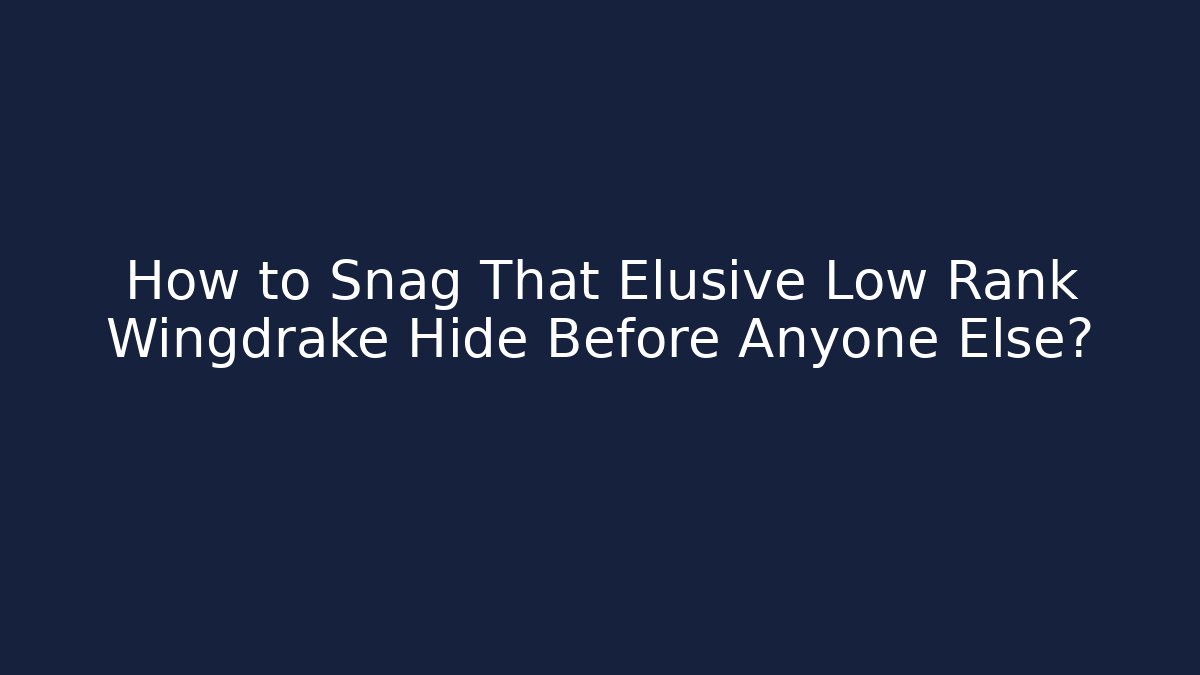 How to Snag That Elusive Low Rank Wingdrake Hide Before Anyone Else?