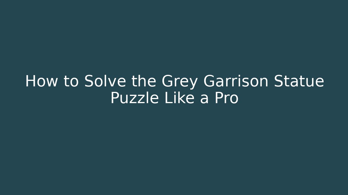 How to Solve the Grey Garrison Statue Puzzle Like a Pro - Critter Realm