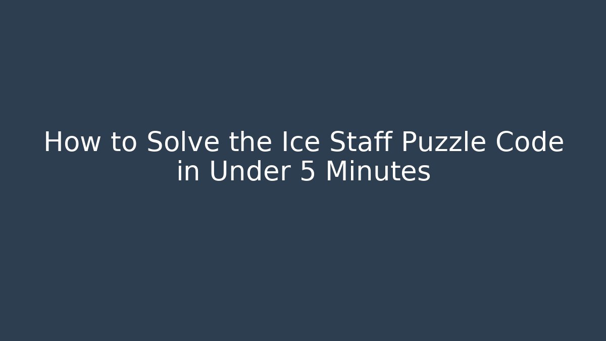 How to Solve the Ice Staff Puzzle Code in Under 5 Minutes