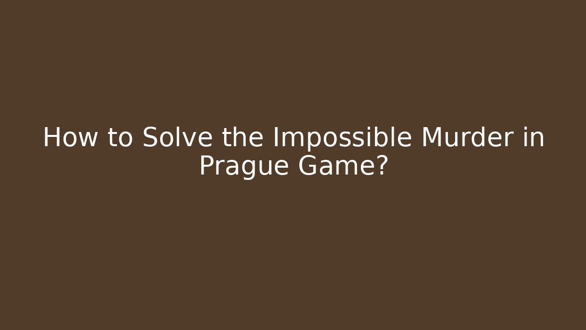 How to Solve the Impossible Murder in Prague Game? - Critter Realm