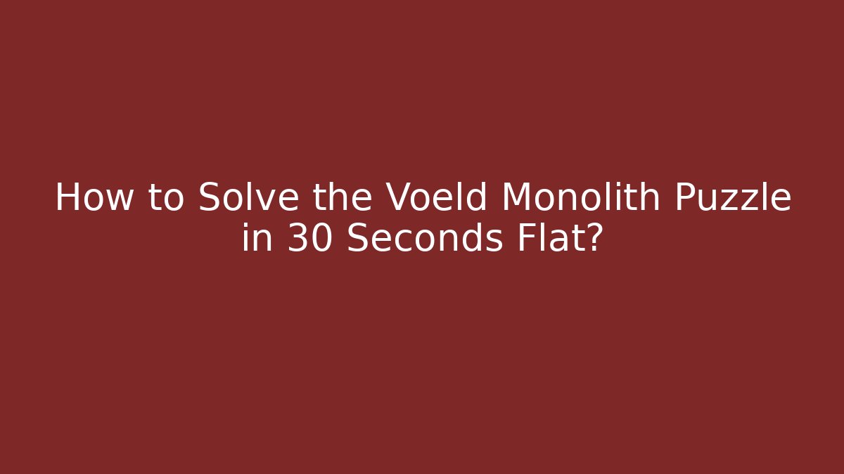 How to Solve the Voeld Monolith Puzzle in 30 Seconds Flat?