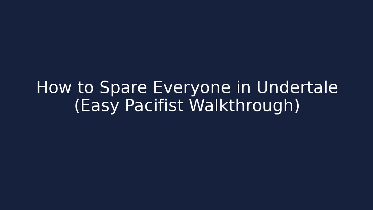 How to Spare Everyone in Undertale (Easy Pacifist Walkthrough)