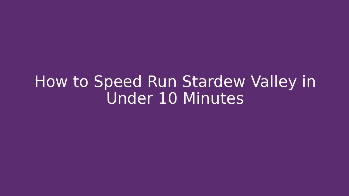 How to Speed Run Stardew Valley in Under 10 Minutes