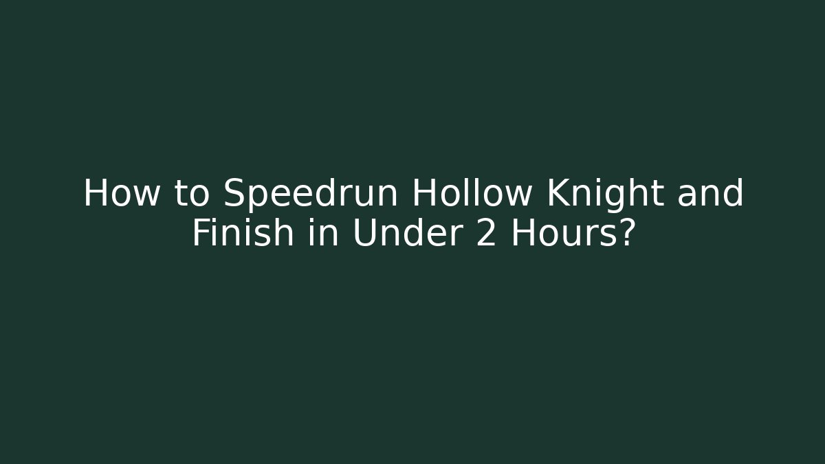 How to Speedrun Hollow Knight and Finish in Under 2 Hours?