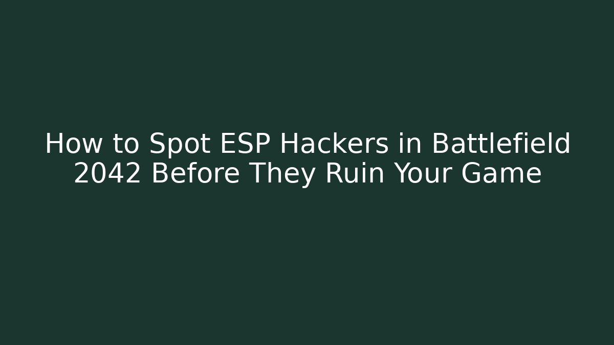 How to Spot ESP Hackers in Battlefield 2042 Before They Ruin Your Game