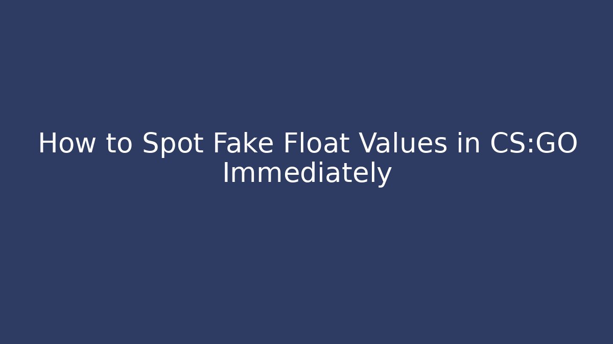 How to Spot Fake Float Values in CS:GO Immediately
