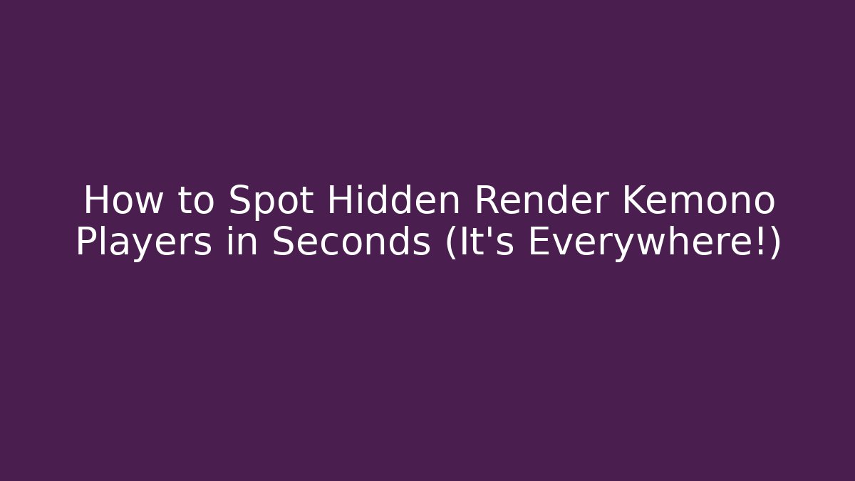 How to Spot Hidden Render Kemono Players in Seconds (It's Everywhere!)