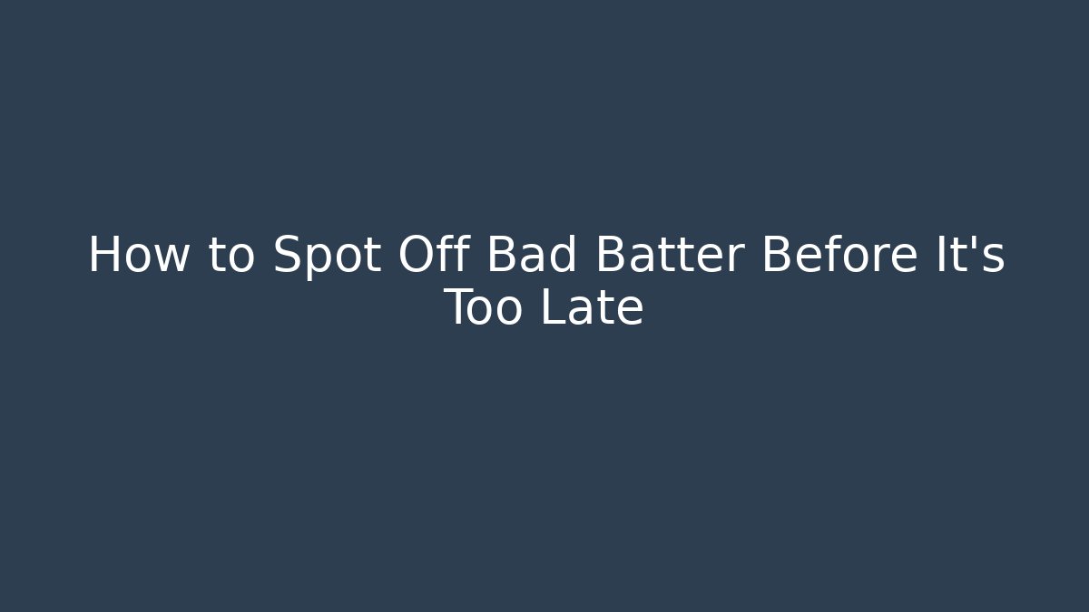 How to Spot Off Bad Batter Before It's Too Late