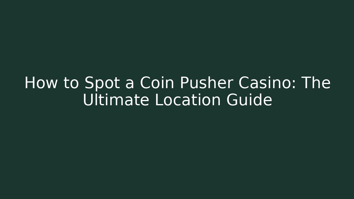 How to Spot a Coin Pusher Casino: The Ultimate Location Guide