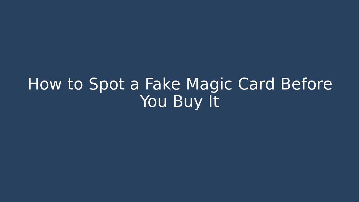 How to Spot a Fake Magic Card Before You Buy It