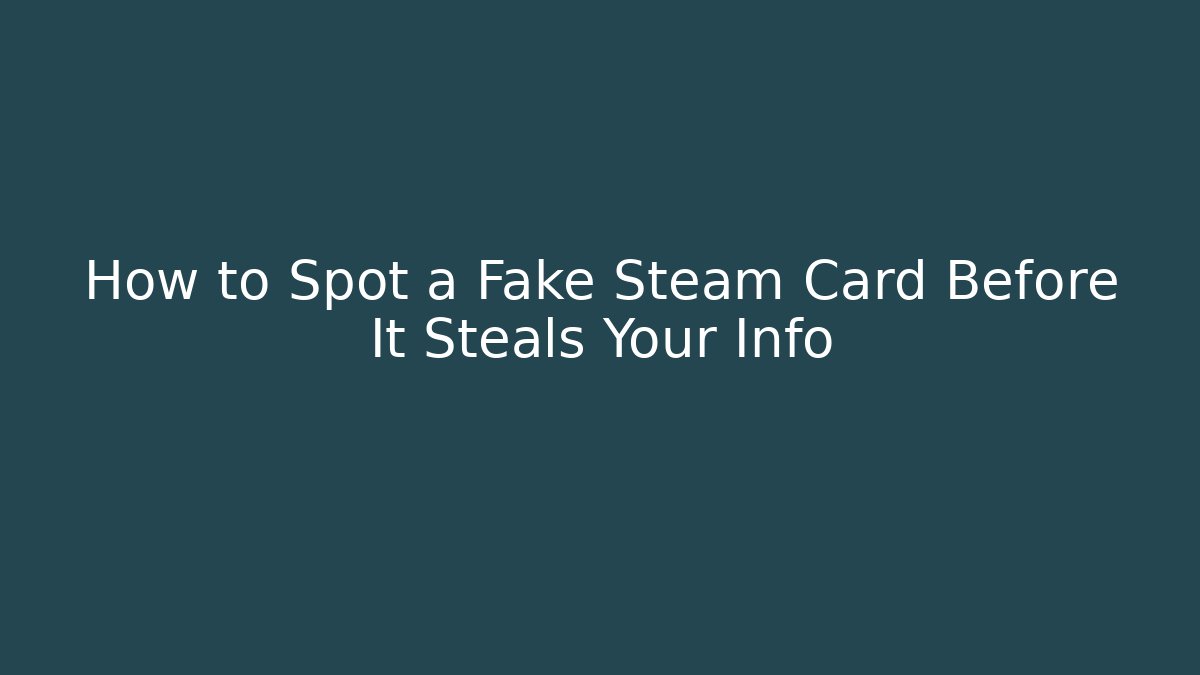 How to Spot a Fake Steam Card Before It Steals Your Info