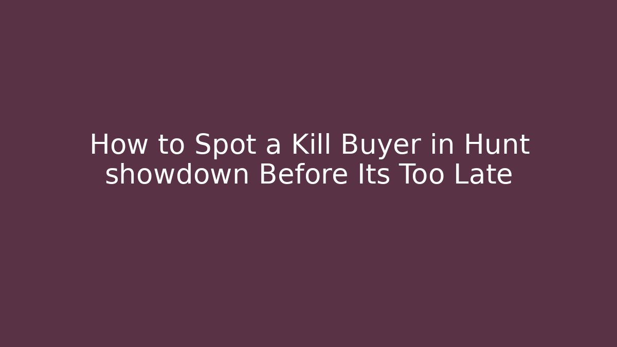 How to Spot a Kill Buyer in Hunt showdown Before Its Too Late