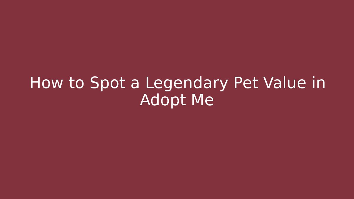 How to Spot a Legendary Pet Value in Adopt Me