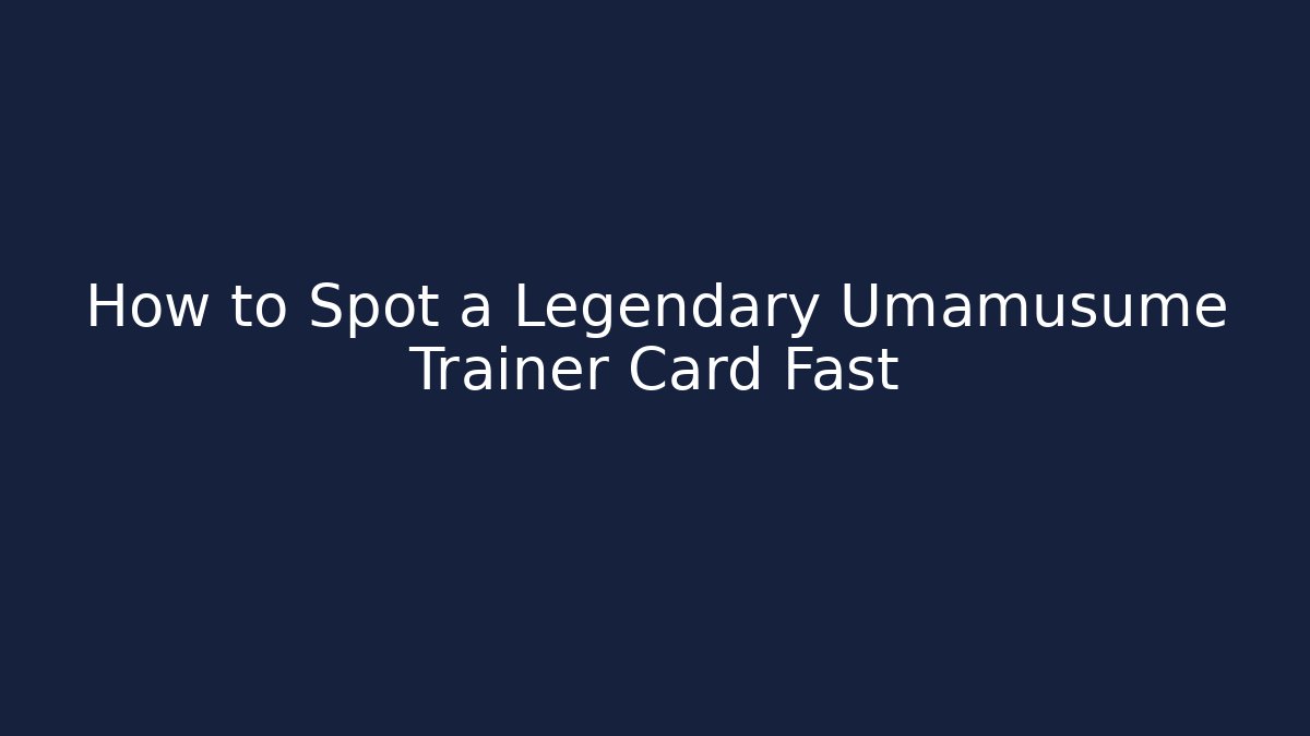 How to Spot a Legendary Umamusume Trainer Card Fast