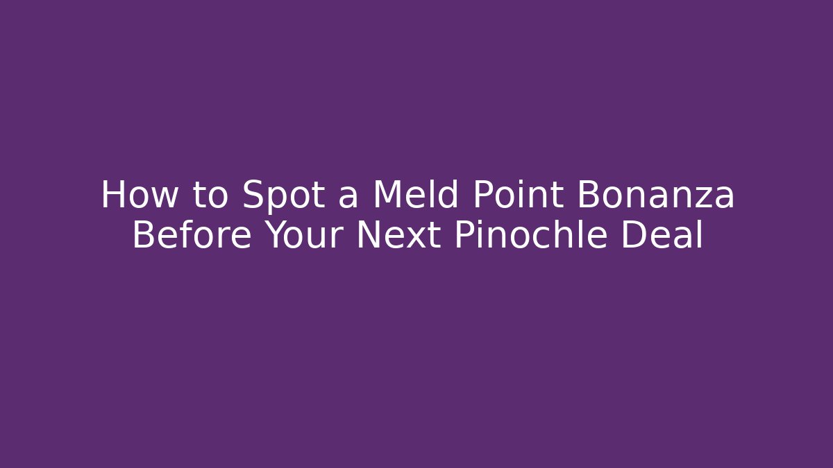 How to Spot a Meld Point Bonanza Before Your Next Pinochle Deal